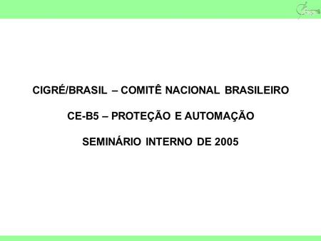 CIGRÉ/BRASIL – COMITÊ NACIONAL BRASILEIRO CE-B5 – PROTEÇÃO E AUTOMAÇÃO SEMINÁRIO INTERNO DE 2005.