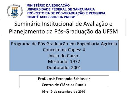Programa de Pós-Graduação em Engenharia Agrícola Conceito na Capes: 4 Início do Curso: Mestrado: 1972 Doutorado: 2001 Prof. José Fernando Schlosser Centro.