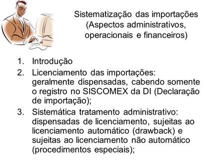 Sistematização das importações (Aspectos administrativos, operacionais e financeiros) Introdução Licenciamento das importações: geralmente dispensadas,