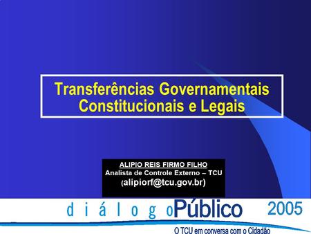 Transferências Governamentais Constitucionais e Legais ALIPIO REIS FIRMO FILHO Analista de Controle Externo – TCU (