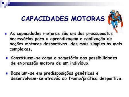CAPACIDADES MOTORAS As capacidades motoras são um dos pressupostos necessários para a aprendizagem e realização de acções motoras desportivas, das mais.