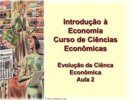 Harcourt, Inc. items and derived items copyright © 2001 by Harcourt, Inc. Introdução à Economia Curso de Ciências Econômicas Evolução da Ciênca Econômica.