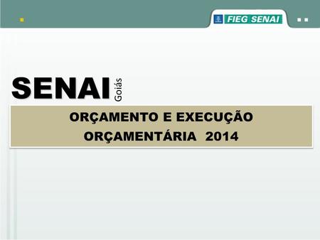 SENAI Goiás ORÇAMENTO E EXECUÇÃO ORÇAMENTÁRIA 2014.
