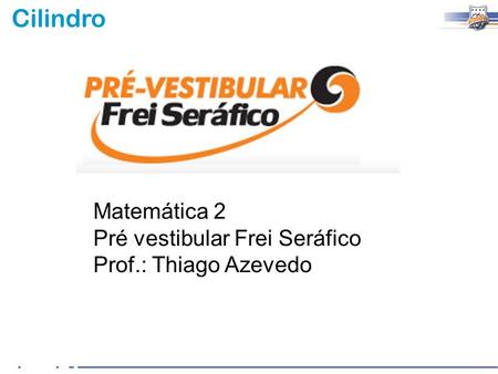 Matemática 2 Pré vestibular Frei Seráfico Prof.: Thiago Azevedo.