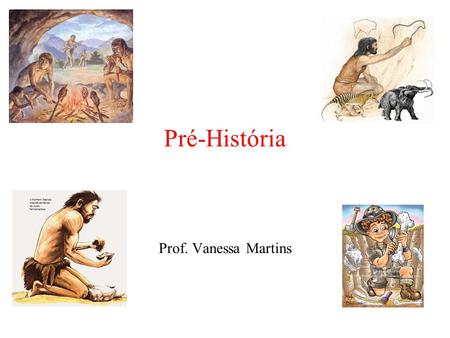 Pré-História Prof. Vanessa Martins.