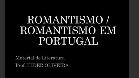 ROMANTISMO / ROMANTISMO EM PORTUGAL