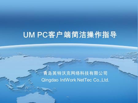 UM PC 客户端简洁操作指导 青岛英特沃克网络科技有限公司 Qingdao IntWork NetTec Co.,Ltd.