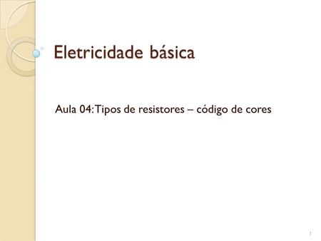 Aula 04: Tipos de resistores – código de cores