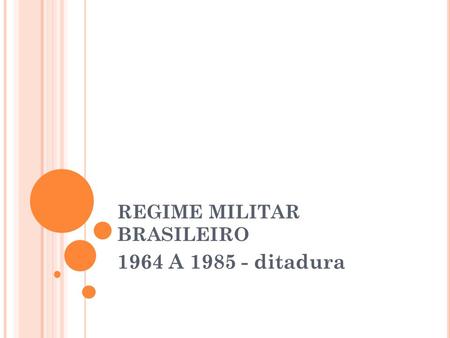 REGIME MILITAR BRASILEIRO 1964 A 1985 - ditadura.