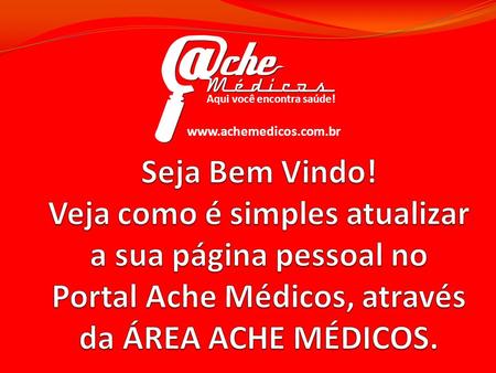 Aqui você encontra saúde! www.achemedicos.com.br.