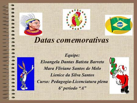 Datas comemorativas Equipe: Eloangela Dantas Batista Barreto