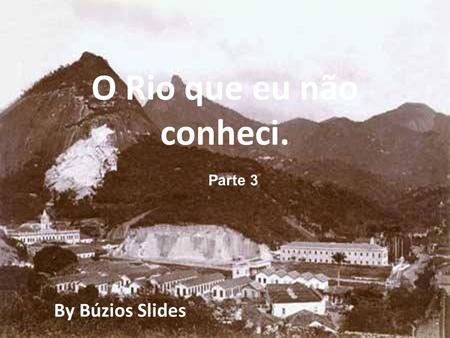 O Rio que eu não conheci. Parte 3 By Búzios Slides.