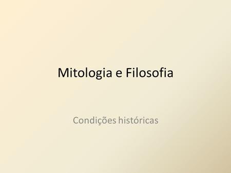 Mitologia e Filosofia Condições históricas.