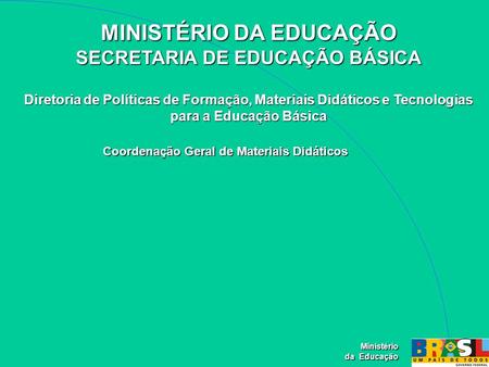 MINISTÉRIO DA EDUCAÇÃO SECRETARIA DE EDUCAÇÃO BÁSICA Diretoria de Políticas de Formação, Materiais Didáticos e Tecnologias para a Educação Básica Ministério.