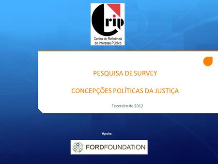 PESQUISA DE SURVEY CONCEPÇÕES POLÍTICAS DA JUSTIÇA Fevereiro de 2012 Apoio: