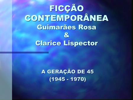 FICÇÃO CONTEMPORÂNEA Guimarães Rosa & Clarice Lispector