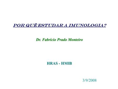 Por quê estudar a imunologia? Dr. Fabrício Prado Monteiro