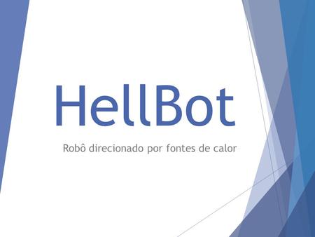 HellBot Robô direcionado por fontes de calor. Índice  Introdução  Metodologia :  Mecanismo;  Hardware;  Interface Comunicação;  Software NXT; 