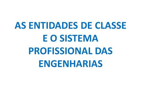 AS ENTIDADES DE CLASSE E O SISTEMA PROFISSIONAL DAS ENGENHARIAS.