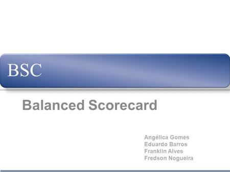 Balanced Scorecard Angélica Gomes Eduardo Barros Franklin Alves