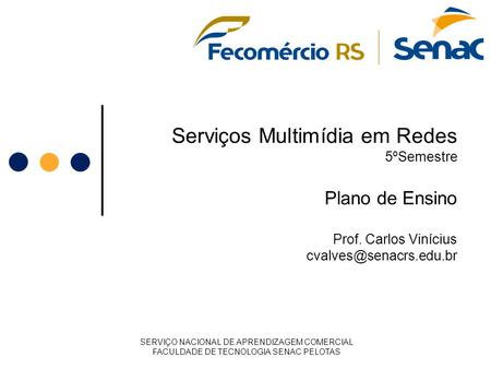 Serviços Multimídia em Redes 5ºSemestre Plano de Ensino Prof. Carlos Vinícius SERVIÇO NACIONAL DE APRENDIZAGEM COMERCIAL FACULDADE.