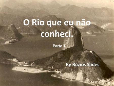 O Rio que eu não conheci. Parte 1 By Búzios Slides.