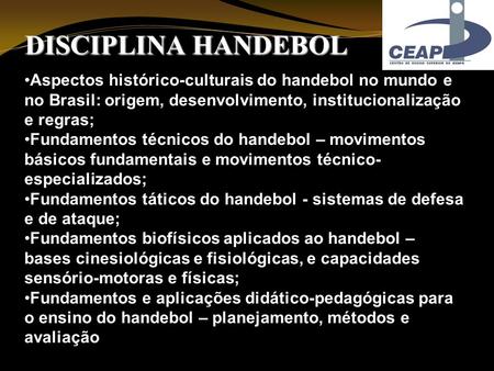 DISCIPLINA HANDEBOL Aspectos histórico-culturais do handebol no mundo e no Brasil: origem, desenvolvimento, institucionalização e regras; Fundamentos técnicos.