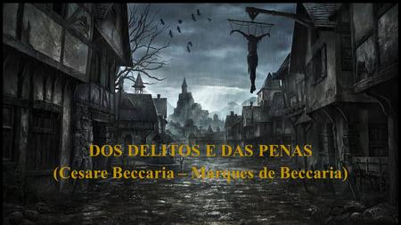 DOS DELITOS E DAS PENAS (Cesare Beccaria – Marques de Beccaria)