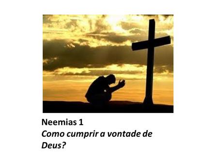 Neemias 1 Como cumprir a vontade de Deus?