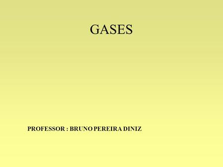 GASES PROFESSOR : BRUNO PEREIRA DINIZ.