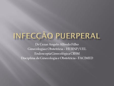 INFECÇÃO PUERPERAL Dr Cezar Angelo Alfredo Filho