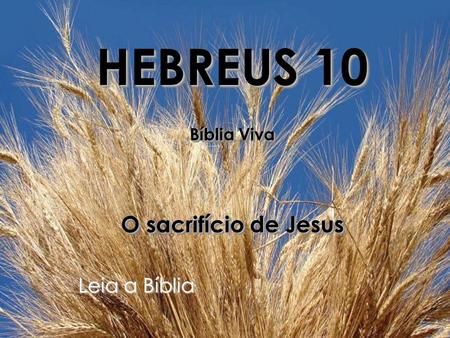 HEBREUS 10 Bíblia Viva O sacrifício de Jesus Leia a Bíblia.