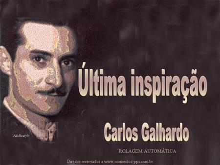 Última inspiração Carlos Galhardo ROLAGEM AUTOMÁTICA.
