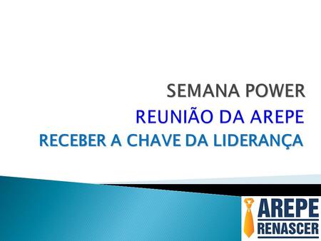 SEMANA POWER REUNIÃO DA AREPE RECEBER A CHAVE DA LIDERANÇA.