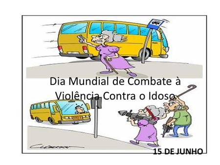 Dia Mundial de Combate à Violência Contra o Idoso 15 DE JUNHO.