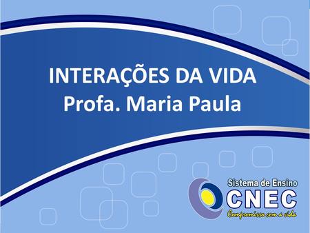 INTERAÇÕES DA VIDA Profa. Maria Paula