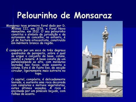 Pelourinho de Monsaraz Monsaraz teve primeiro foral dado por D. Afonso III, em 1276, e Foral Novo manuelino, em 1512. O seu pelourinho constitui o símbolo.