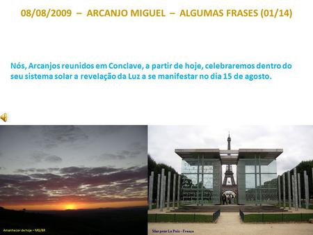 08/08/2009 – ARCANJO MIGUEL – ALGUMAS FRASES (01/14) Nós, Arcanjos reunidos em Conclave, a partir de hoje, celebraremos dentro do seu sistema solar a.