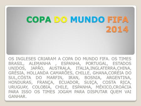 COPA DO MUNDO FIFA 2014 OS INGLESES CRIARAM A COPA DO MUNDO FIFA. OS TIMES BRASIL, ALEMANHA , ESPANHA, PORTUGAL, ESTADOS UNIDOS, JAPÃO, AUSTRALA, ITALIA,INGLATERRA,CHINA,