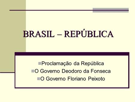 BRASIL – REPÚBLICA Proclamação da República