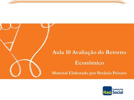 Aula 10 Avaliação do Retorno Econômico Material Elaborado por Betânia Peixoto.