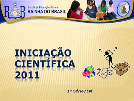 Iniciação Científica 2011 1º Série/EM.