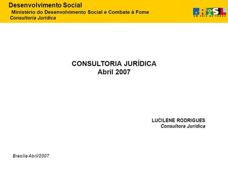 Desenvolvimento Social Ministério do Desenvolvimento Social e Combate à Fome LUCILENE RODRIGUES Consultora Jurídica Brasília Abril/2007 Desenvolvimento.