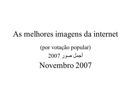 As melhores imagens da internet (por votação popular) أجمل صور 2007 Novembro 2007.