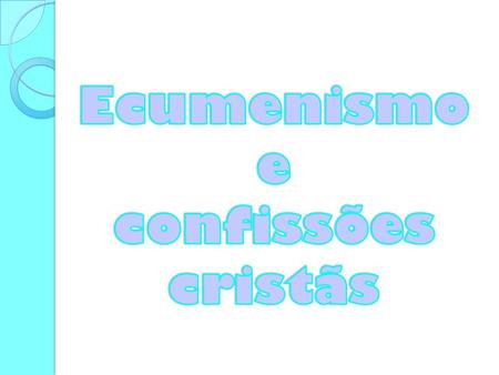 Ecumenismo e confissões cristãs.