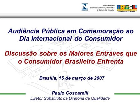 Paulo Coscarelli Diretor Substituto da Diretoria da Qualidade Audiência Pública em Comemoração ao Dia Internacional do Consumidor Discussão sobre os Maiores.