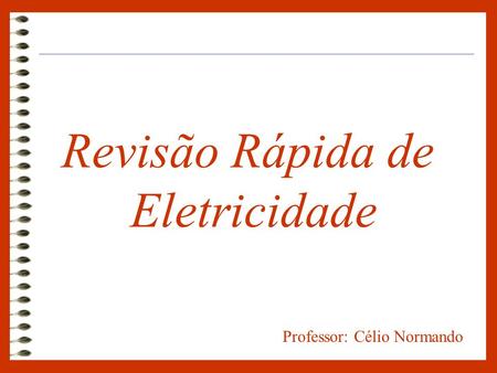 Revisão Rápida de Eletricidade Professor: Célio Normando.
