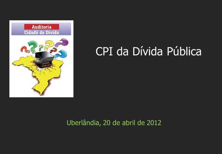 Uberlândia, 20 de abril de 2012 CPI da Dívida Pública.