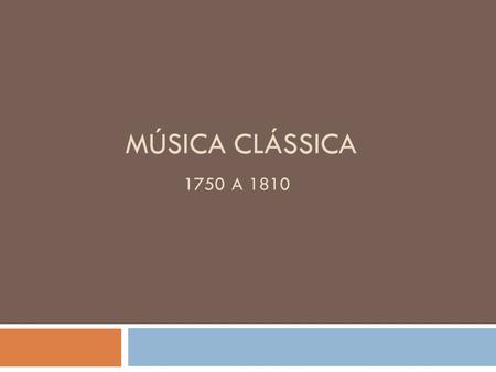 Música clássica 1750 a 1810.