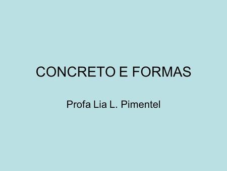 CONCRETO E FORMAS Profa Lia L. Pimentel.